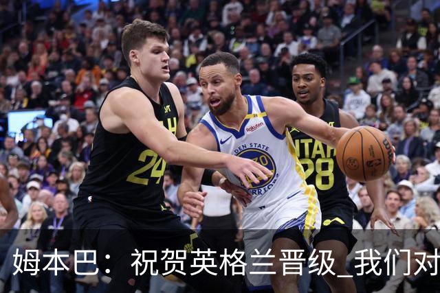 姆本巴：祝贺英格兰晋级 我们对得上自己身上的球衣